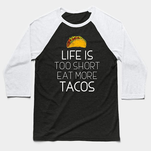 Life Is Too Short Eat More Tacos Baseball T-Shirt by LotusTee